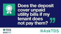 Image saying "#AskTDS: "Does the deposit cover unpaid utility bills if my tenant does not pay them?"